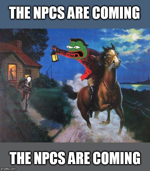 pepe paul revere | THE NPCS ARE COMING THE NPCS ARE COMING | image tagged in pepe paul revere | made w/ Imgflip meme maker