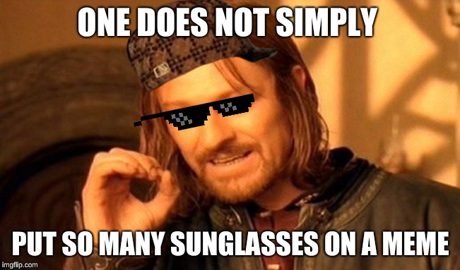 One Does Not Simply | ONE DOES NOT SIMPLY; PUT SO MANY SUNGLASSES ON A MEME | image tagged in memes,one does not simply | made w/ Imgflip meme maker