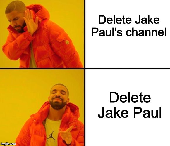 drake meme | Delete Jake Paul's channel; Delete Jake Paul | image tagged in drake meme | made w/ Imgflip meme maker