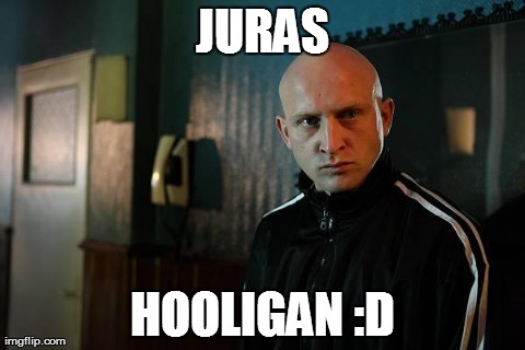 dresiarz  | JURAS HOOLIGAN :D | image tagged in dresiarz  | made w/ Imgflip meme maker