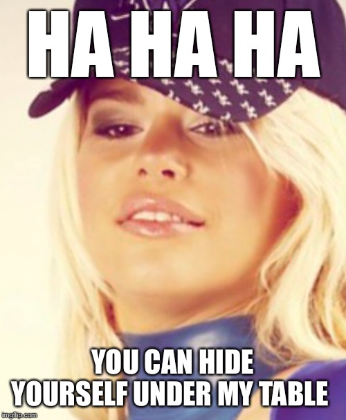 Maria Durbani | HA HA HA YOU CAN HIDE YOURSELF UNDER MY TABLE | image tagged in maria durbani | made w/ Imgflip meme maker