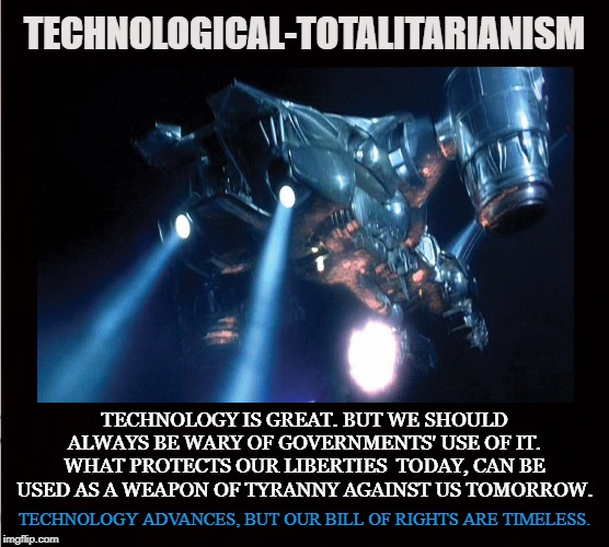 Techno-Tyranny | TECHNOLOGICAL-TOTALITARIANISM; TECHNOLOGY IS GREAT. BUT WE SHOULD ALWAYS BE WARY OF GOVERNMENTS' USE OF IT. WHAT PROTECTS OUR LIBERTIES  TODAY, CAN BE USED AS A WEAPON OF TYRANNY AGAINST US TOMORROW. TECHNOLOGY ADVANCES, BUT OUR BILL OF RIGHTS ARE TIMELESS. | image tagged in technology,liberty,tyranny,unabomber,green anarchist,government | made w/ Imgflip meme maker