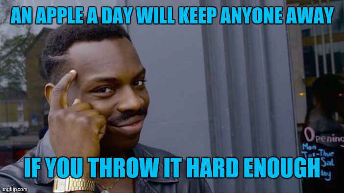 Roll Safe Think About It Meme | AN APPLE A DAY WILL KEEP ANYONE AWAY IF YOU THROW IT HARD ENOUGH | image tagged in memes,roll safe think about it | made w/ Imgflip meme maker