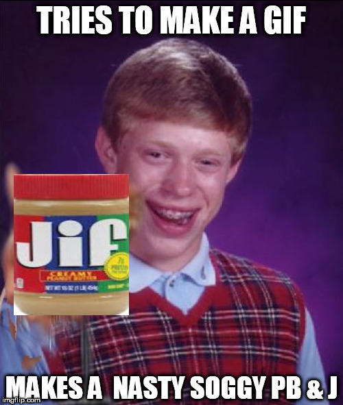 TRIES TO MAKE A GIF MAKES A  NASTY SOGGY PB & J | made w/ Imgflip meme maker