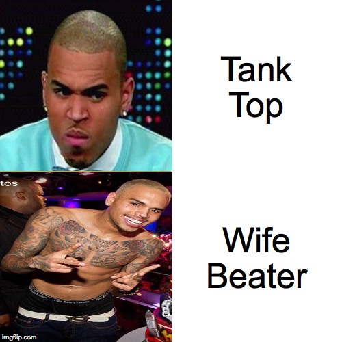 Cris Brown Tank Top | Tank Top; Wife Beater | image tagged in memes,drake hotline bling,dank memes | made w/ Imgflip meme maker