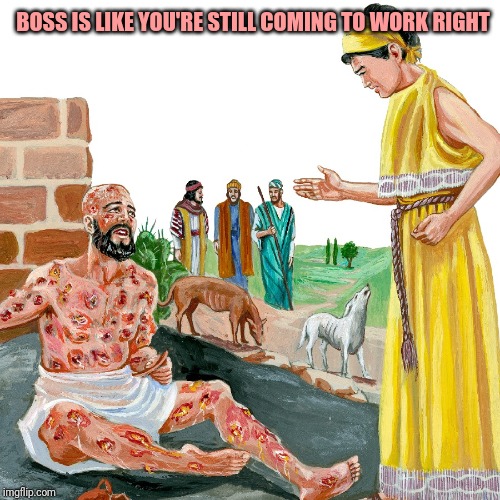 Job's job | BOSS IS LIKE YOU'RE STILL COMING TO WORK RIGHT | image tagged in job,retail | made w/ Imgflip meme maker