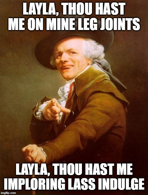 Clapton | LAYLA, THOU HAST ME ON MINE LEG JOINTS; LAYLA, THOU HAST ME IMPLORING LASS INDULGE | image tagged in memes,joseph ducreux | made w/ Imgflip meme maker