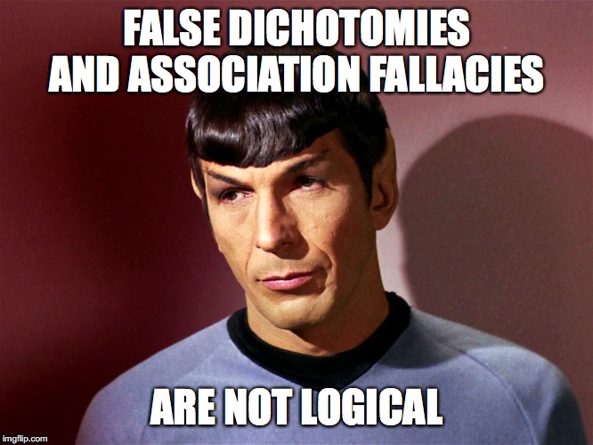 Mr. Spock | FALSE DICHOTOMIES AND ASSOCIATION FALLACIES; ARE NOT LOGICAL | image tagged in mr spock | made w/ Imgflip meme maker