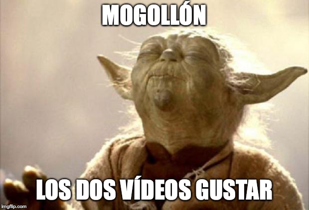 yoda smell | MOGOLLÓN; LOS DOS VÍDEOS GUSTAR | image tagged in yoda smell | made w/ Imgflip meme maker