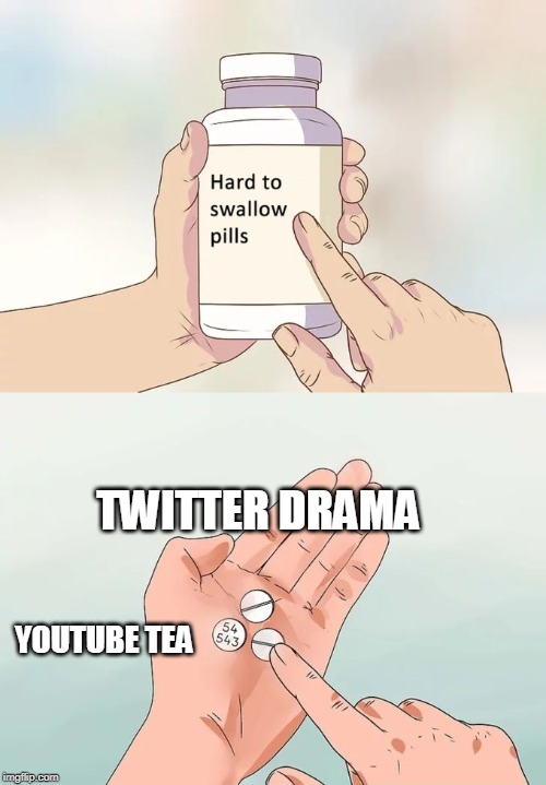 where's the tea, sis. | TWITTER DRAMA; YOUTUBE TEA | image tagged in memes,hard to swallow pills | made w/ Imgflip meme maker