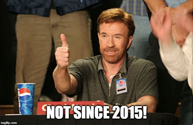 Chuck Norris Approves Meme | NOT SINCE 2015! | image tagged in memes,chuck norris approves,chuck norris | made w/ Imgflip meme maker