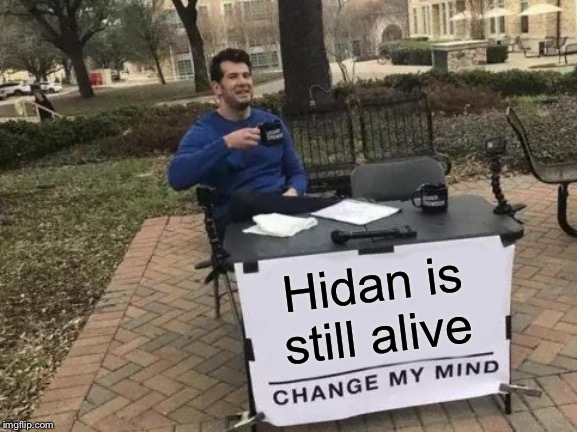 Change My Mind | Hidan is still alive | image tagged in memes,change my mind | made w/ Imgflip meme maker