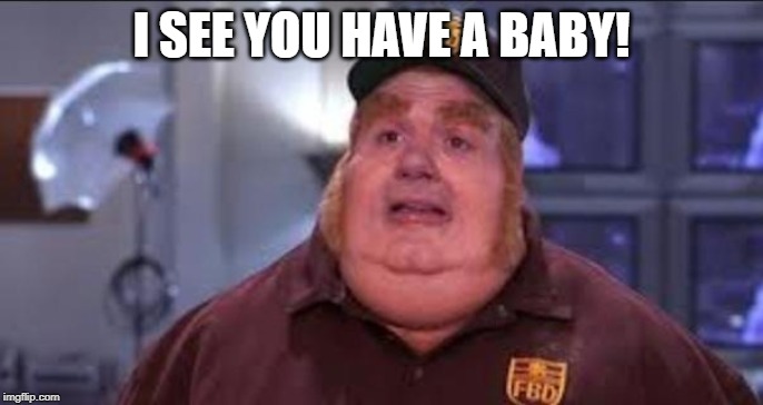 Fat Bastard | I SEE YOU HAVE A BABY! | image tagged in fat bastard | made w/ Imgflip meme maker
