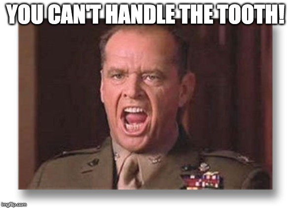 YOU CAN'T HANDLE THE TOOTH | YOU CAN'T HANDLE THE TOOTH! | image tagged in tooth | made w/ Imgflip meme maker