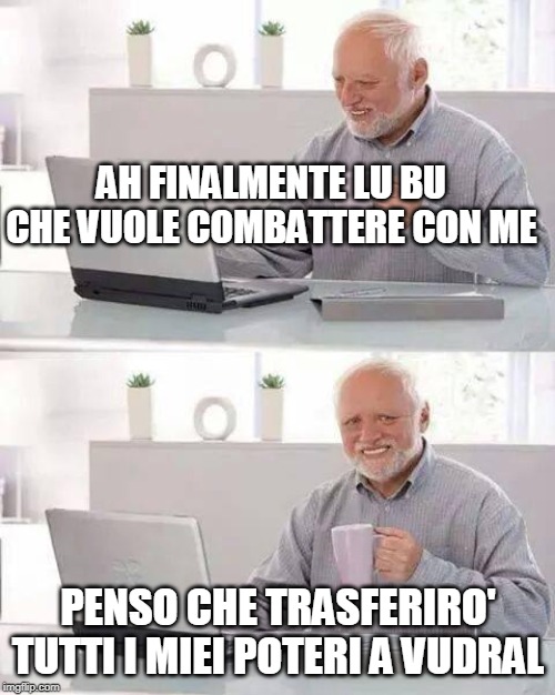 Hide the Pain Harold Meme | AH FINALMENTE LU BU CHE VUOLE COMBATTERE CON ME; PENSO CHE TRASFERIRO' TUTTI I MIEI POTERI A VUDRAL | image tagged in memes,hide the pain harold | made w/ Imgflip meme maker