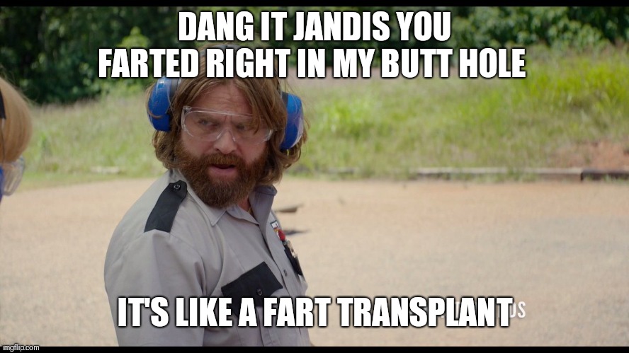 Masterminds | DANG IT JANDIS YOU FARTED RIGHT IN MY BUTT HOLE; IT'S LIKE A FART TRANSPLANT | image tagged in masterminds | made w/ Imgflip meme maker