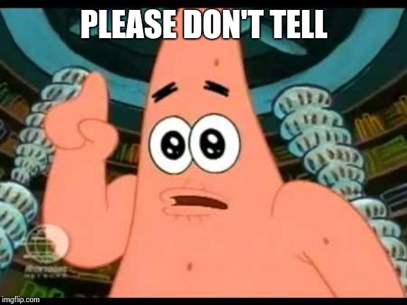 Patrick Says Meme | PLEASE DON'T TELL | image tagged in memes,patrick says | made w/ Imgflip meme maker