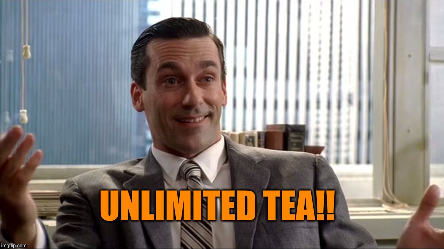 Realistic Draper | UNLIMITED TEA!! | image tagged in realistic draper | made w/ Imgflip meme maker