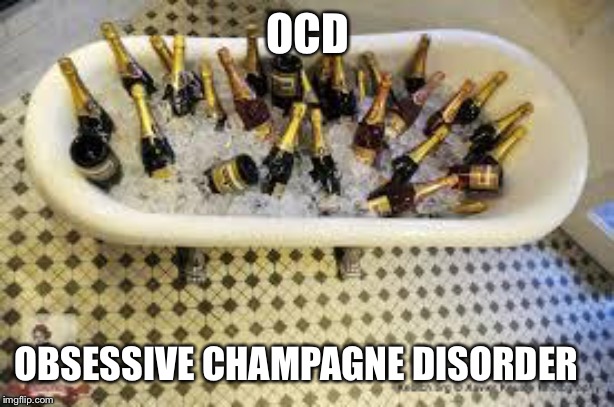 Champagne Party | OCD; OBSESSIVE CHAMPAGNE DISORDER | image tagged in champagne party | made w/ Imgflip meme maker