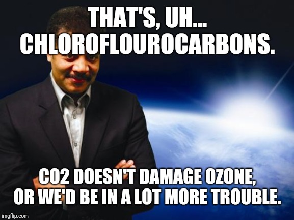 Neil deGrasse Tyson | THAT'S, UH...
CHLOROFLOUROCARBONS. CO2 DOESN'T DAMAGE OZONE, OR WE'D BE IN A LOT MORE TROUBLE. | image tagged in neil degrasse tyson | made w/ Imgflip meme maker