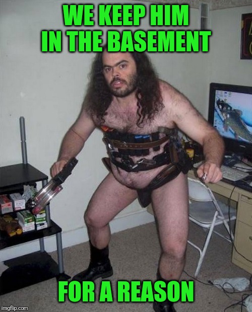Isn't time Darrell got a girlfriend? | WE KEEP HIM IN THE BASEMENT; FOR A REASON | image tagged in what's,in your,basement | made w/ Imgflip meme maker