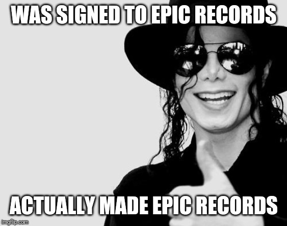 Good Guy MJ | WAS SIGNED TO EPIC RECORDS; ACTUALLY MADE EPIC RECORDS | image tagged in michael jackson - okay yes sign,good guy greg,michael jackson,memes,rest in peace | made w/ Imgflip meme maker