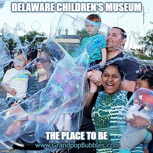 Delaware Children's Museum | DELAWARE CHILDREN'S MUSEUM; THE PLACE TO BE; www.GrandpopBubbles.com | image tagged in gpopb,grandpop bubbles,grandpopbubbles,museum,bubbles,festivals | made w/ Imgflip meme maker