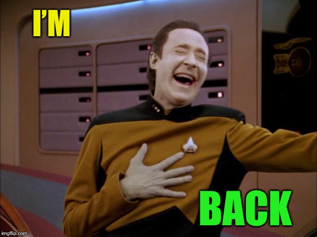 laughing Data | I’M BACK | image tagged in laughing data | made w/ Imgflip meme maker