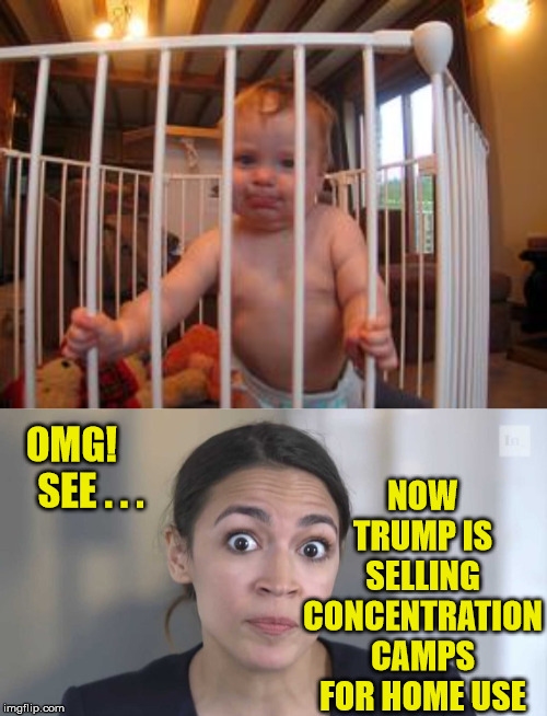 Crazy AOC | NOW TRUMP IS SELLING CONCENTRATION CAMPS FOR HOME USE; OMG!      SEE . . . | image tagged in crazy alexandria ocasio-cortez,memes,concentration camp,donald trump wall,home alone kid,omg | made w/ Imgflip meme maker