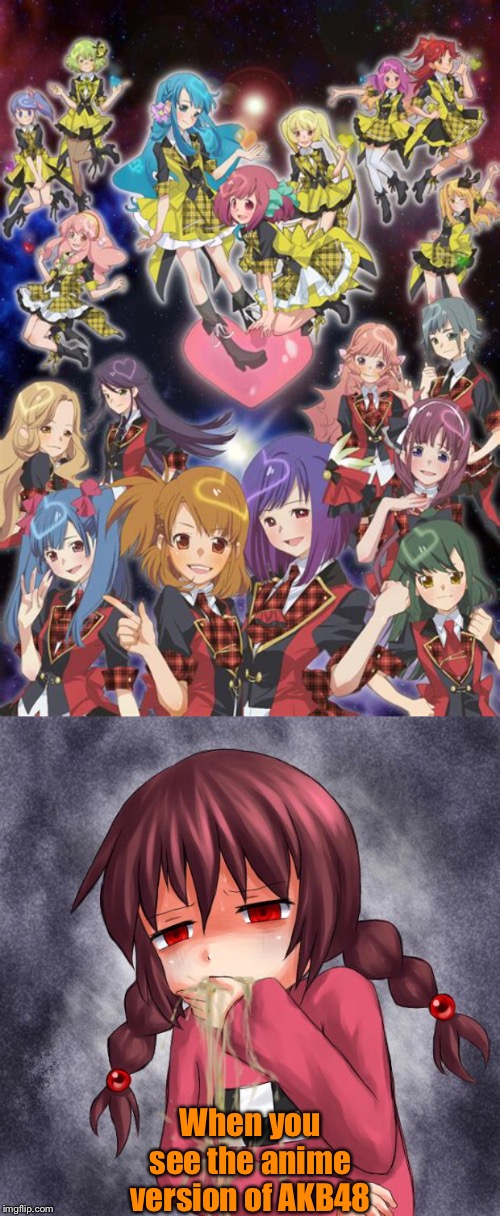 barf | When you see the anime version of AKB48 | image tagged in sick girl,akb48 | made w/ Imgflip meme maker