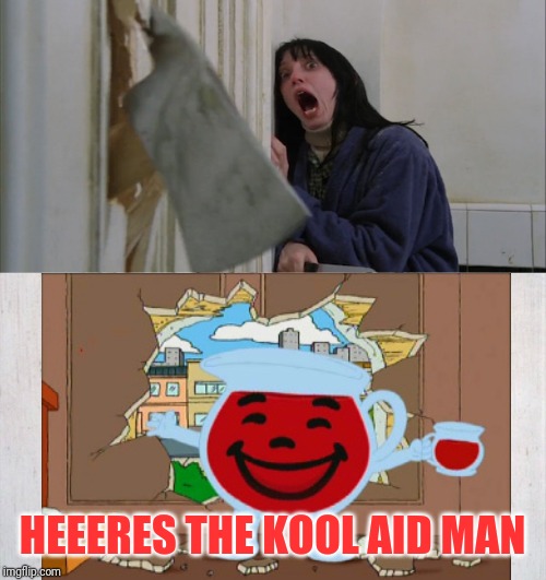 HEEERES THE KOOL AID MAN | image tagged in the shining,kool aid man,kool aid,memes | made w/ Imgflip meme maker