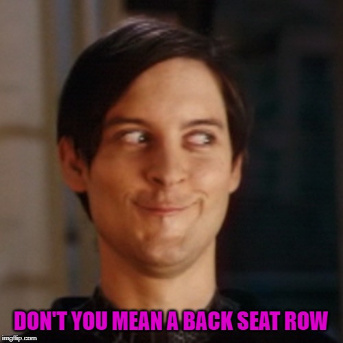 DON'T YOU MEAN A BACK SEAT ROW | made w/ Imgflip meme maker