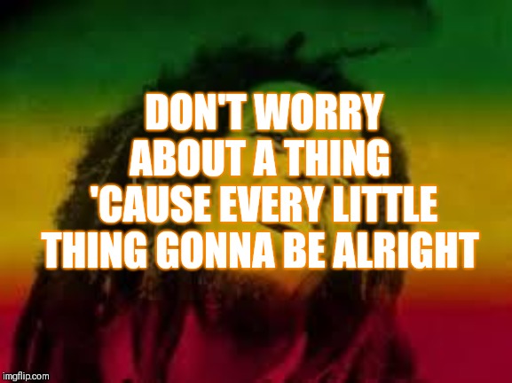 Credit to Nixieknox for setting up a new stream for people who suffer from anxiety or panic attacks - Link in Comments | DON'T WORRY ABOUT A THING 
'CAUSE EVERY LITTLE THING GONNA BE ALRIGHT | image tagged in bob marley,anxiety,three little birds,don't worry,just keep calm | made w/ Imgflip meme maker