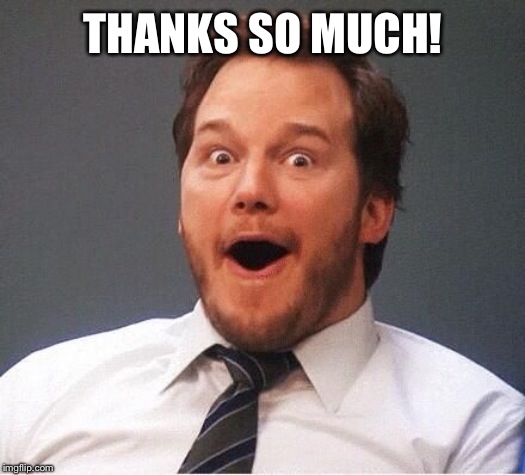 excited | THANKS SO MUCH! | image tagged in excited | made w/ Imgflip meme maker