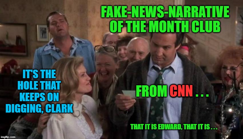 The Gift that Keeps Giving | FAKE-NEWS-NARRATIVE OF THE MONTH CLUB; IT'S THE HOLE THAT KEEPS ON DIGGING, CLARK; FROM CNN . . . CNN; THAT IT IS EDWARD, THAT IT IS . . . | image tagged in the gift that keeps giving | made w/ Imgflip meme maker