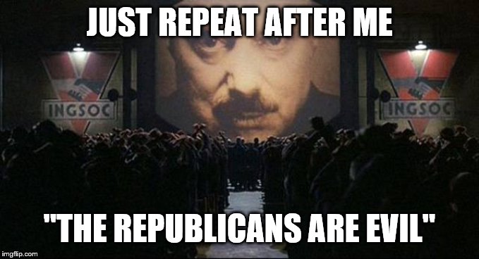 Big Brother 1984 | JUST REPEAT AFTER ME "THE REPUBLICANS ARE EVIL" | image tagged in big brother 1984 | made w/ Imgflip meme maker