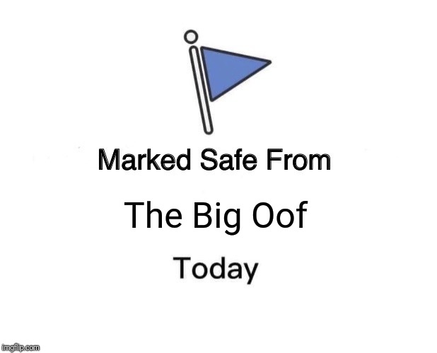 Marked Safe From | The Big Oof | image tagged in memes,marked safe from | made w/ Imgflip meme maker