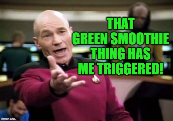 Picard Wtf Meme | THAT GREEN SMOOTHIE THING HAS ME TRIGGERED! | image tagged in memes,picard wtf | made w/ Imgflip meme maker