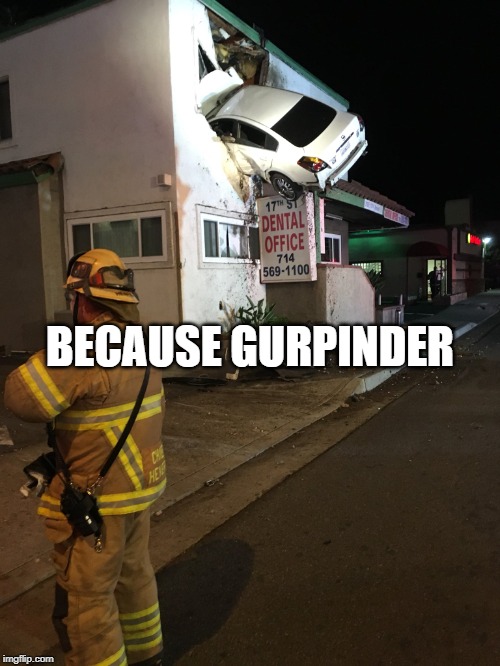 Car crash California second floor | BECAUSE GURPINDER | image tagged in car crash california second floor | made w/ Imgflip meme maker