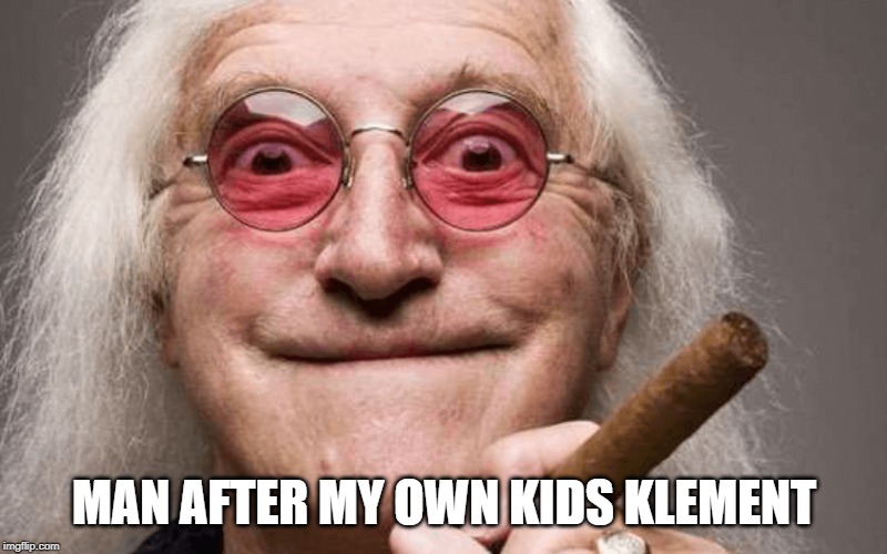MAN AFTER MY OWN KIDS KLEMENT | made w/ Imgflip meme maker