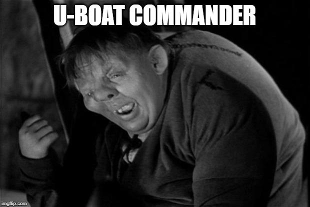 Quasimodo | U-BOAT COMMANDER | image tagged in quasimodo | made w/ Imgflip meme maker