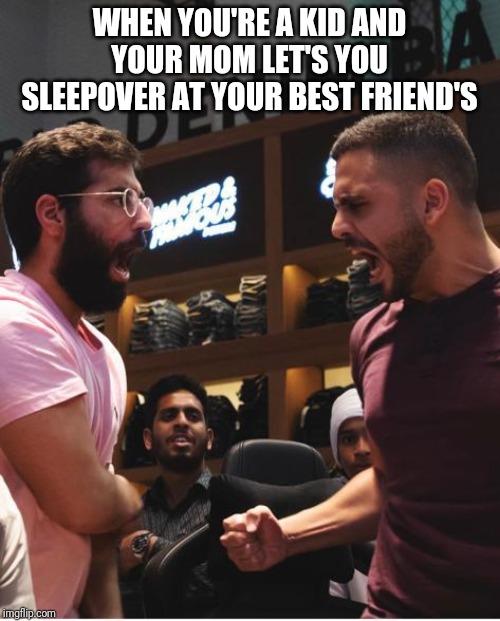 Overly excited | WHEN YOU'RE A KID AND YOUR MOM LET'S YOU SLEEPOVER AT YOUR BEST FRIEND'S | image tagged in overly excited | made w/ Imgflip meme maker