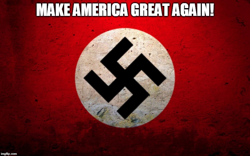 nazi flag | MAKE AMERICA GREAT AGAIN! | image tagged in nazi flag | made w/ Imgflip meme maker