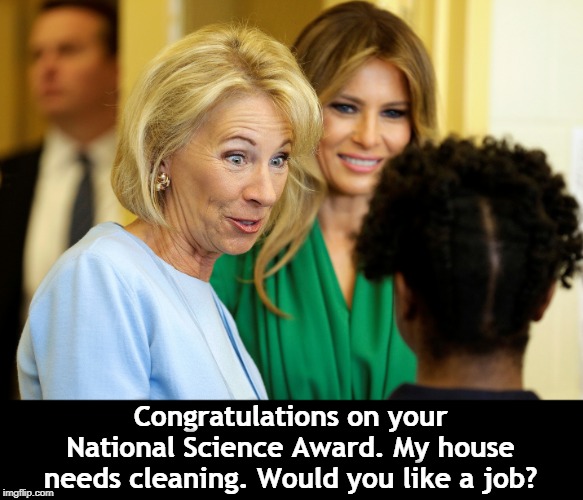 Congratulations on your National Science Award. My house needs cleaning. Would you like a job? | image tagged in betsy devos,science,maid | made w/ Imgflip meme maker