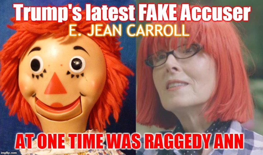 Trump's latest FAKE Accuser; E. JEAN CARROLL; AT ONE TIME WAS RAGGEDY ANN | made w/ Imgflip meme maker