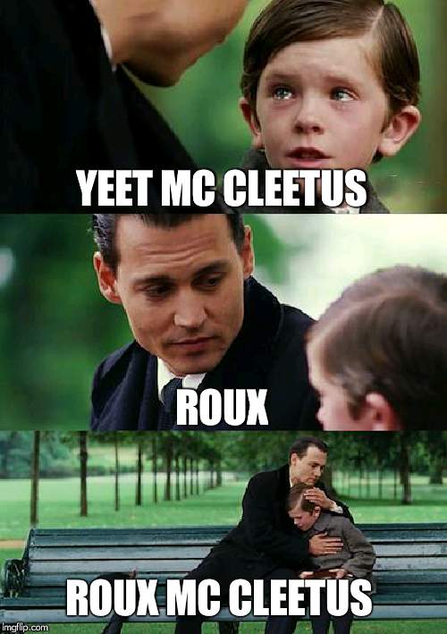 Finding Neverland Meme | YEET MC CLEETUS; ROUX; ROUX MC CLEETUS | image tagged in memes,finding neverland | made w/ Imgflip meme maker