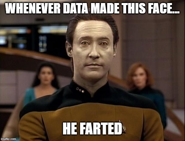 Data, you stink! | WHENEVER DATA MADE THIS FACE... HE FARTED | image tagged in star trek data | made w/ Imgflip meme maker