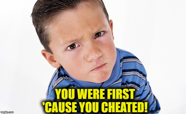 YOU WERE FIRST 'CAUSE YOU CHEATED! | made w/ Imgflip meme maker