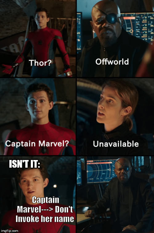Right? | ISN'T IT:; Captain Marvel---> Don't Invoke her name | image tagged in thor off-world captain marvel unavailable | made w/ Imgflip meme maker