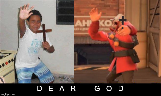 DEAR GOD | D   E   A   R         G   O   D | image tagged in scared kid,scared kid holding a cross,tf2,soldier,dear god,jesus cross | made w/ Imgflip meme maker
